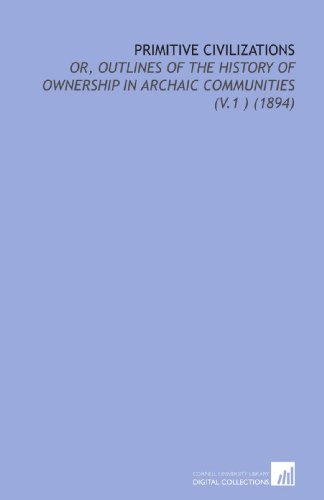 Imagen de archivo de Primitive Civilizations: Or, Outlines of the History of Ownership in Archaic Communities (V.1 ) (1894) a la venta por Revaluation Books