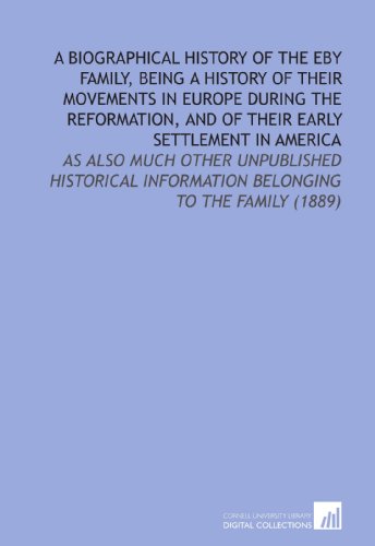 Stock image for A Biographical History of the Eby Family, Being a History of Their Movements in Europe During the Reformation, and of Their Early Settlement in America: . Information Belonging to the Family (1889) for sale by Revaluation Books