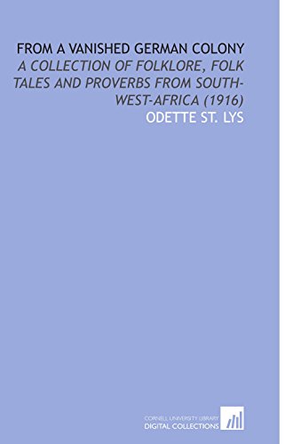 9781112193880: From a Vanished German Colony: A Collection of Folklore, Folk Tales and Proverbs From South-West-Africa (1916)