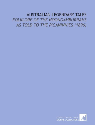 Imagen de archivo de Australian Legendary Tales: Folklore of the Noongahburrahs as Told to the Picaninnies (1896) a la venta por Revaluation Books