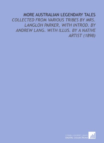 Imagen de archivo de More Australian Legendary Tales: Collected From Various Tribes By Mrs. Langloh Parker, With Introd. By Andrew Lang. With Illus. By a Native Artist (1898) a la venta por Revaluation Books