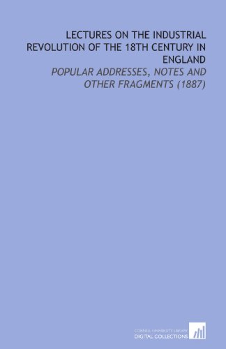 9781112195105: Lectures On the Industrial Revolution of the 18th Century in England: Popular Addresses, Notes and Other Fragments (1887)