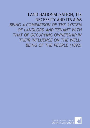 Land Nationalisation, its Necessity and its Aims: Being a Comparison of the System of Landlord and Tenant With That of Occupying Ownership in Their Influence on the Well-Being of the People (1892) (9781112195655) by Wallace, Alfred Russel