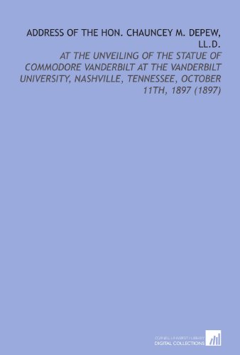 Stock image for Address of the Hon. Chauncey M. Depew, LL.D.: At the Unveiling of the Statue of Commodore Vanderbilt At the Vanderbilt University, Nashville, Tennessee, October 11th, 1897 (1897) for sale by Revaluation Books