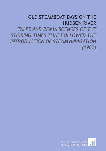 Stock image for Old Steamboat Days on the Hudson River: Tales and Reminiscences of the Stirring Times That Followed the Introduction of Steam Navigation (1907) for sale by Revaluation Books