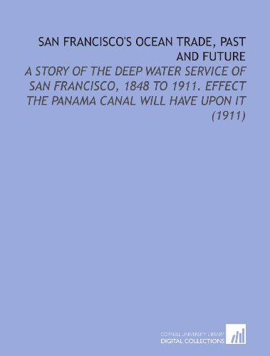 9781112198892: San Francisco's Ocean Trade, Past and Future: A Story of the Deep Water Service of San Francisco, 1848 to 1911. Effect the Panama Canal Will Have Upon it (1911)