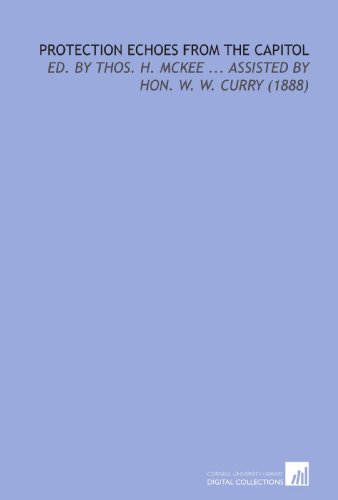 Imagen de archivo de Protection Echoes From the Capitol: Ed. By Thos. H. Mckee . Assisted by Hon. W. W. Curry (1888) a la venta por Revaluation Books