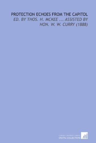 9781112199455: Protection Echoes From the Capitol: Ed. By Thos. H. Mckee ... Assisted by Hon. W. W. Curry (1888)
