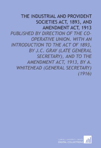 Stock image for The Industrial and Provident Societies Act, 1893, and Amendment Act, 1913: Published by Direction of the Co-Operative Union. With an Introduction to the . by a. Whitehead (General Secretary) (1916) for sale by Revaluation Books