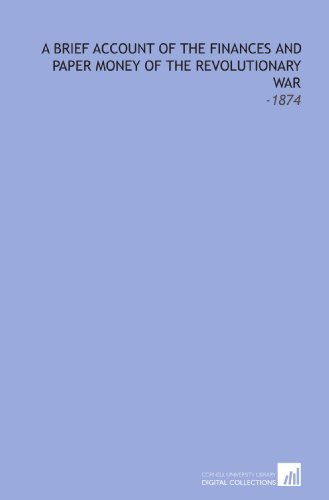 Stock image for A Brief Account of the Finances and Paper Money of the Revolutionary War: -1874 for sale by Revaluation Books