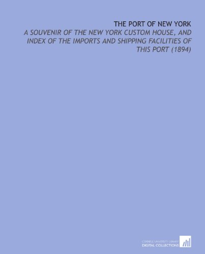 Stock image for The Port of New York: A Souvenir of the New York Custom House, and Index of the Imports and Shipping Facilities of This Port (1894) for sale by Revaluation Books