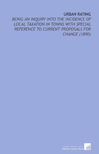 Imagen de archivo de Urban Rating: Being an Inquiry Into the Incidence of Local Taxation in Towns With Special Reference to Current Proposals for Change (1890) a la venta por Revaluation Books