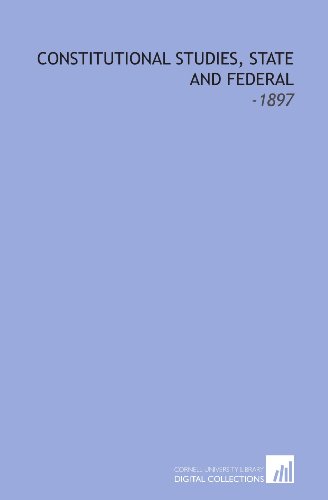 Constitutional Studies, State and Federal: -1897 (9781112207051) by Schouler, James