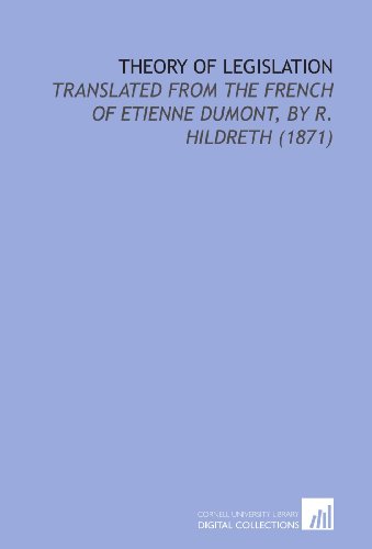 Theory of Legislation: Translated From the French of Etienne Dumont, by R. Hildreth (1871) (9781112207297) by Bentham, Jeremy