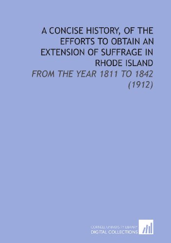 Stock image for A Concise History, of the Efforts to Obtain an Extension of Suffrage in Rhode Island: From the Year 1811 to 1842 (1912) for sale by Revaluation Books