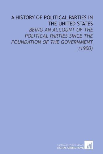 Imagen de archivo de A History of Political Parties in the United States: Being an Account of the Political Parties Since the Foundation of the Government (1900) a la venta por Revaluation Books