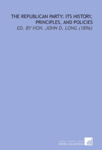 Imagen de archivo de The Republican Party: Its History, Principles, and Policies: Ed. By Hon. John D. Long (1896) a la venta por Revaluation Books