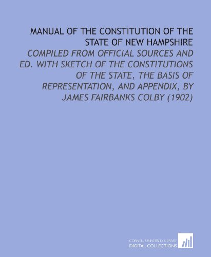 Stock image for Manual of the Constitution of the State of New Hampshire: Compiled From Official Sources and Ed. With Sketch of the Constitutions of the State, the Basis . Appendix, By James Fairbanks Colby (1902) for sale by Revaluation Books