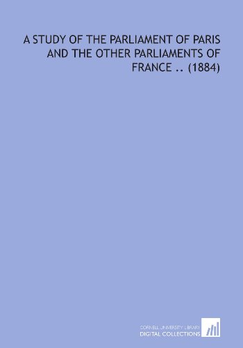 Beispielbild fr A Study of the Parliament of Paris and the Other Parliaments of France . (1884) zum Verkauf von Revaluation Books