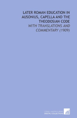 9781112209826: Later Roman Education in Ausonius, Capella and the Theodosian Code: With Translations and Commentary (1909)