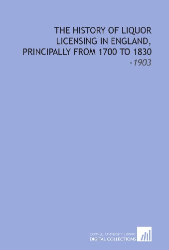 The History of Liquor Licensing in England, Principally From 1700 to 1830: -1903 (9781112210396) by Webb, Sidney