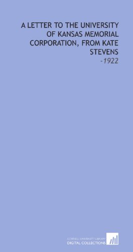 A Letter to the University of Kansas Memorial Corporation, From Kate Stevens: -1922 (9781112212307) by Stephens, Kate