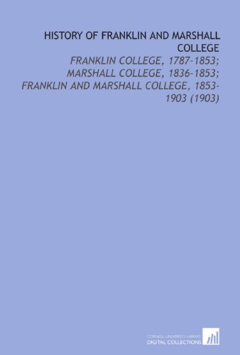 Imagen de archivo de History of Franklin and Marshall College: Franklin College, 1787-1853; Marshall College, 1836-1853; Franklin and Marshall College, 1853-1903 (1903) a la venta por Revaluation Books