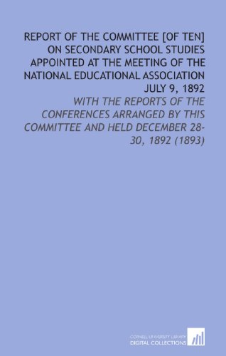 Imagen de archivo de Report of the Committee [of Ten] on Secondary School Studies Appointed at the Meeting of the National Educational Association July 9, 1892: With the Reports . and Held December 28-30, 1892 (1893) a la venta por Revaluation Books