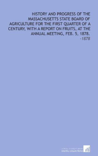 Stock image for History and Progress of the Massachusetts State Board of Agriculture for the First Quarter of a Century, With a Report on Fruits, at the Annual Meeting, Feb. 5, 1878.: -1878 for sale by Revaluation Books