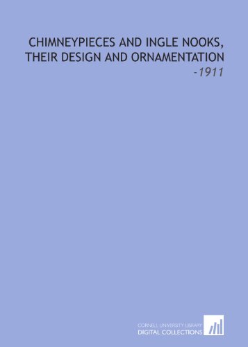Beispielbild fr Chimneypieces and Ingle Nooks, Their Design and Ornamentation: -1911 zum Verkauf von Revaluation Books