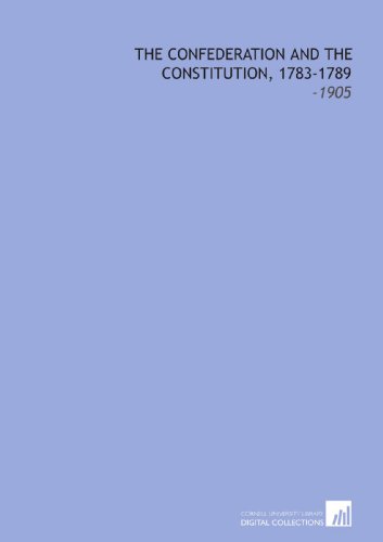 9781112232831: The Confederation and the Constitution, 1783-1789: -1905