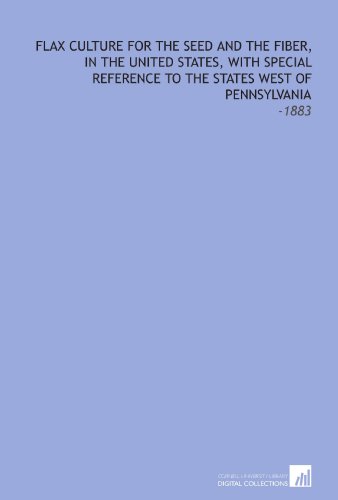 Beispielbild fr Flax Culture for the Seed and the Fiber, in the United States, With Special Reference to the States West of Pennsylvania: -1883 zum Verkauf von Revaluation Books