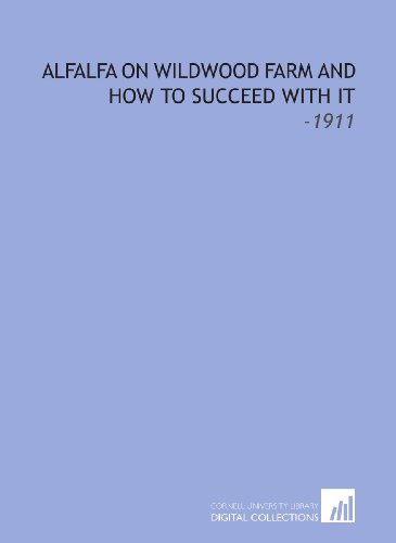 Beispielbild fr Alfalfa on Wildwood Farm and How to Succeed With It: -1911 zum Verkauf von Revaluation Books