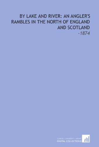 By Lake and River: an Angler's Rambles in the North of England and Scotland: -1874 (9781112244315) by Francis, Francis