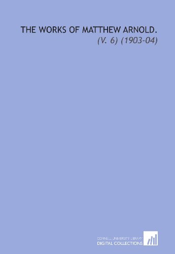 The Works of Matthew Arnold.: (V. 6) (1903-04) (9781112249488) by Arnold, Matthew