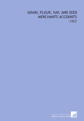Grain, Flour, Hay, and Seed Merchants' Accounts: -1902 (9781112267826) by Johnson, George