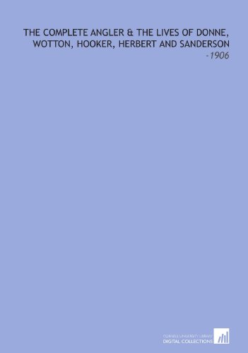 Stock image for The Complete Angler & the Lives of Donne, Wotton, Hooker, Herbert and Sanderson: -1906 for sale by Revaluation Books
