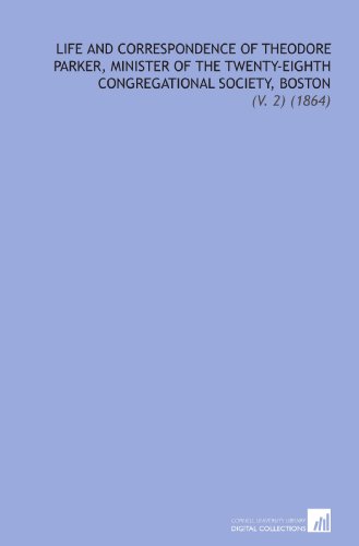 Life and Correspondence of Theodore Parker, Minister of the Twenty-Eighth Congregational Society, Boston: (V. 2) (1864) (9781112277092) by Weiss, John