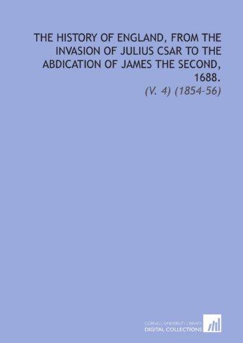 The History of England, From the Invasion of Julius Csar to the Abdication of James the Second, 1688.: (V. 4) (1854-56) (9781112277153) by Hume, David