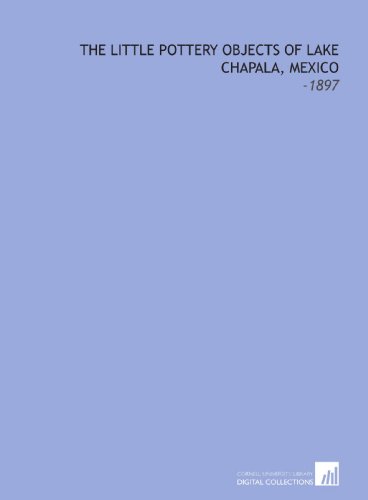 Beispielbild fr The Little Pottery Objects of Lake Chapala, Mexico: -1897 zum Verkauf von Revaluation Books