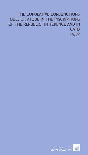 Stock image for The Copulative Conjunctions Que, Et, Atque in the Inscriptions of the Republic, in Terence and in Cato: -1887 for sale by Revaluation Books