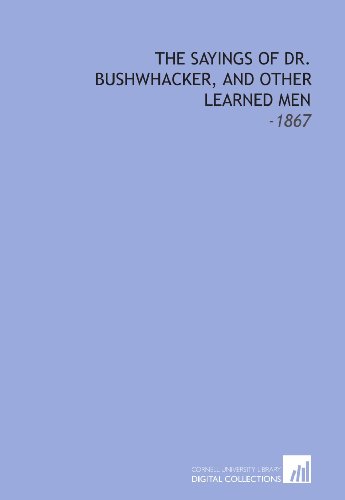 Imagen de archivo de The Sayings of Dr. Bushwhacker, and Other Learned Men: -1867 a la venta por Revaluation Books