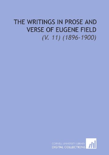 The Writings in Prose and Verse of Eugene Field: (V. 11) (1896-1900) (9781112288111) by Field, Eugene