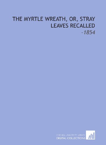 Stock image for The Myrtle Wreath, Or, Stray Leaves Recalled: -1854 for sale by Revaluation Books
