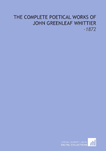 The Complete Poetical Works of John Greenleaf Whittier: -1872 (9781112292279) by Whittier, John Greenleaf