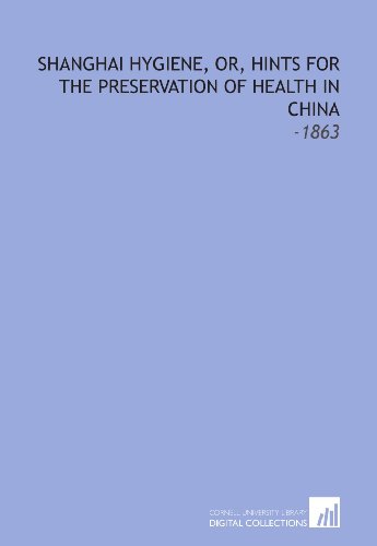 Shanghai Hygiene, Or, Hints for the Preservation of Health in China: -1863 (9781112299452) by Henderson, James