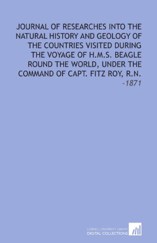 Journal of Researches Into the Natural History and Geology of the Countries Visited During the Voyage of H.M.S. Beagle Round the World, Under the Command of Capt. Fitz Roy, R.N.: -1871 (9781112301155) by Darwin, Charles