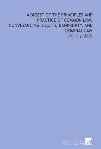 9781112303371: A Digest of the Principles and Practice of Common Law, Conveyancing, Equity, Bankrupty, and Criminal Law: (V. 1) (1867)