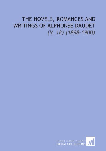 The Novels, Romances and Writings of Alphonse Daudet: (V. 18) (1898-1900) (9781112305009) by Daudet, Alphonse