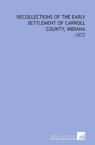 Imagen de archivo de Recollections of the Early Settlement of Carroll County, Indiana: -1872 a la venta por Revaluation Books